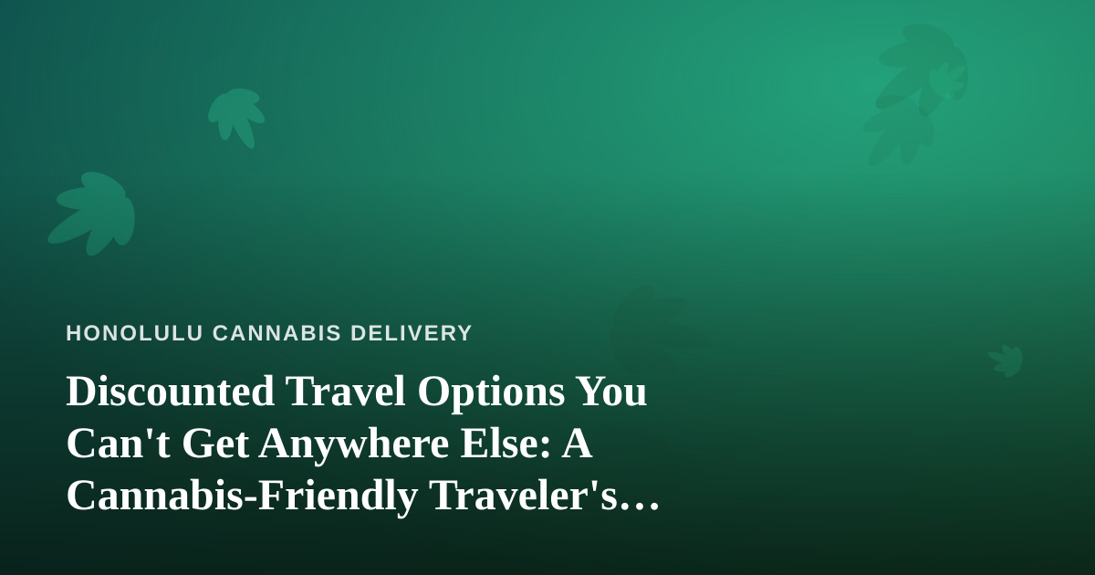 Discounted Travel Options You Can’t Get Anywhere Else: A Cannabis-Friendly Traveler’s Guide
