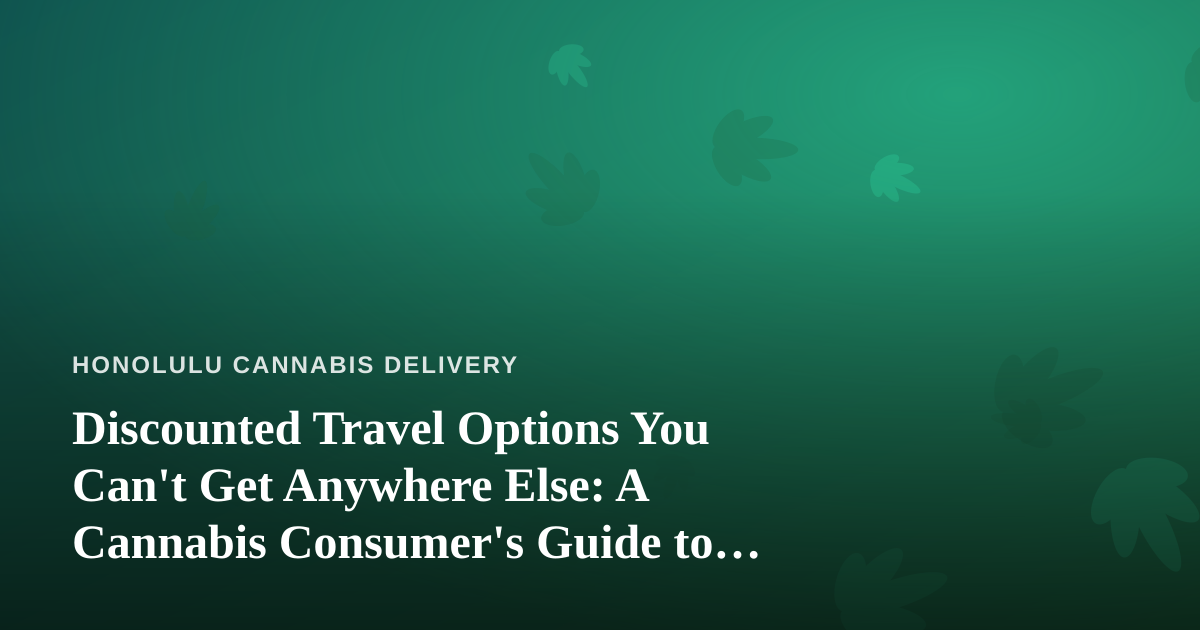 Discounted Travel Options You Can’t Get Anywhere Else: A Cannabis Consumer’s Guide to Stretching Your Vacation Budget