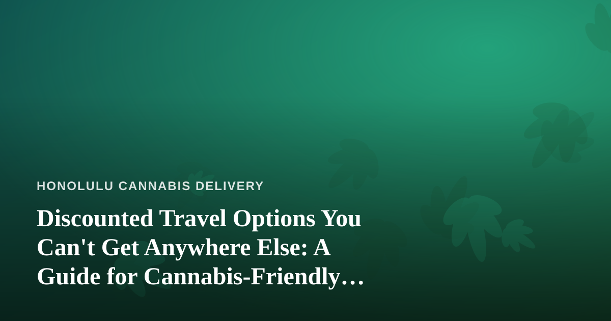 Discounted Travel Options You Can’t Get Anywhere Else: A Guide for Cannabis-Friendly Travelers