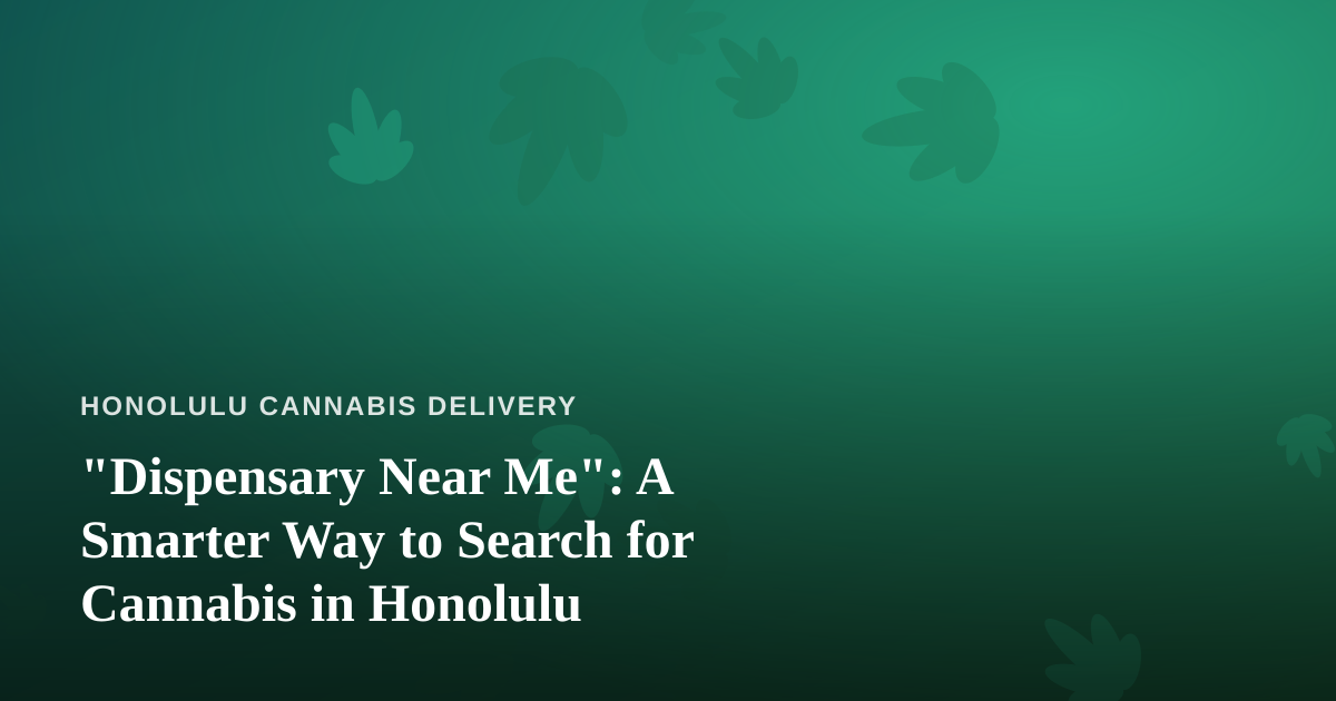 “Dispensary Near Me”: A Smarter Way to Search for Cannabis in Honolulu