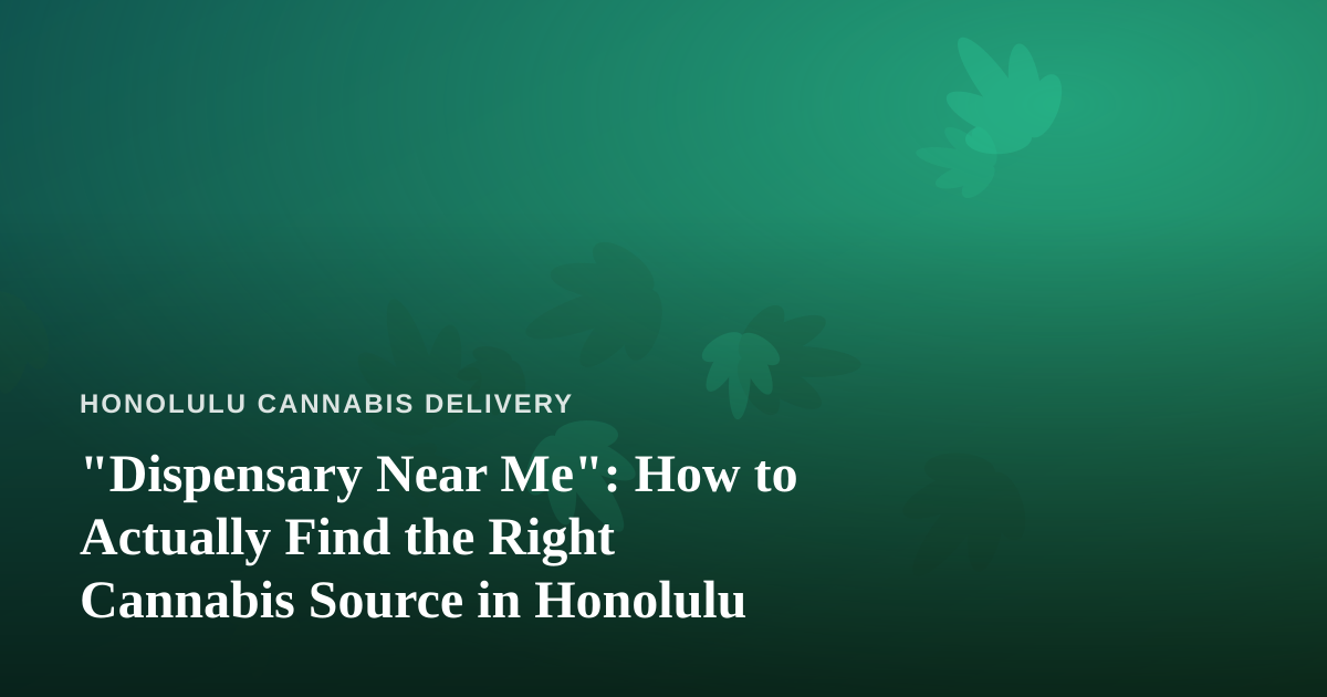 “Dispensary Near Me”: How to Actually Find the Right Cannabis Source in Honolulu