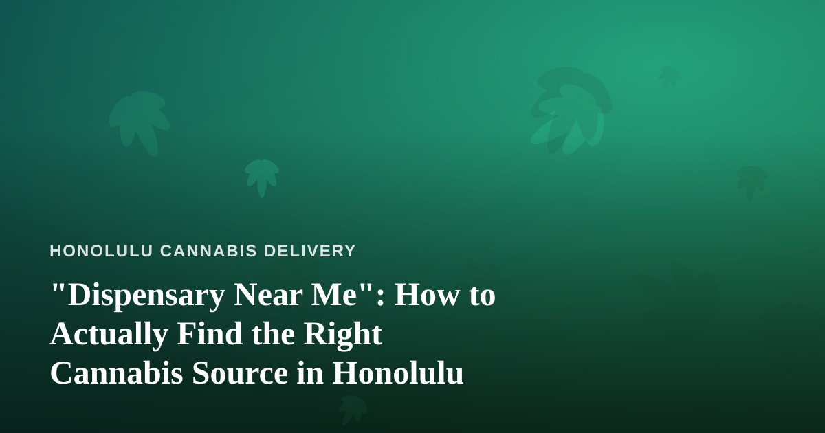 “Dispensary Near Me”: How to Actually Find the Right Cannabis Source in Honolulu