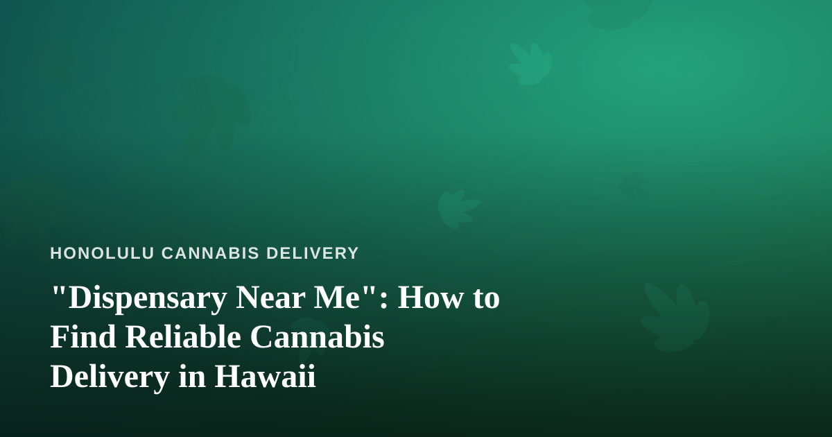 “Dispensary Near Me”: How to Find Reliable Cannabis Delivery in Hawaii