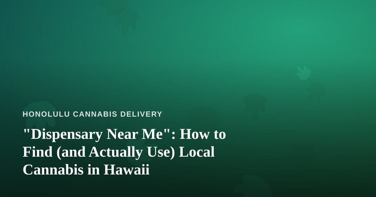 “Dispensary Near Me”: How to Find (and Actually Use) Local Cannabis in Hawaii