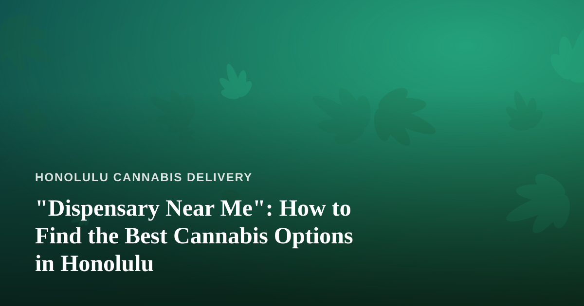 “Dispensary Near Me”: How to Find the Best Cannabis Options in Honolulu