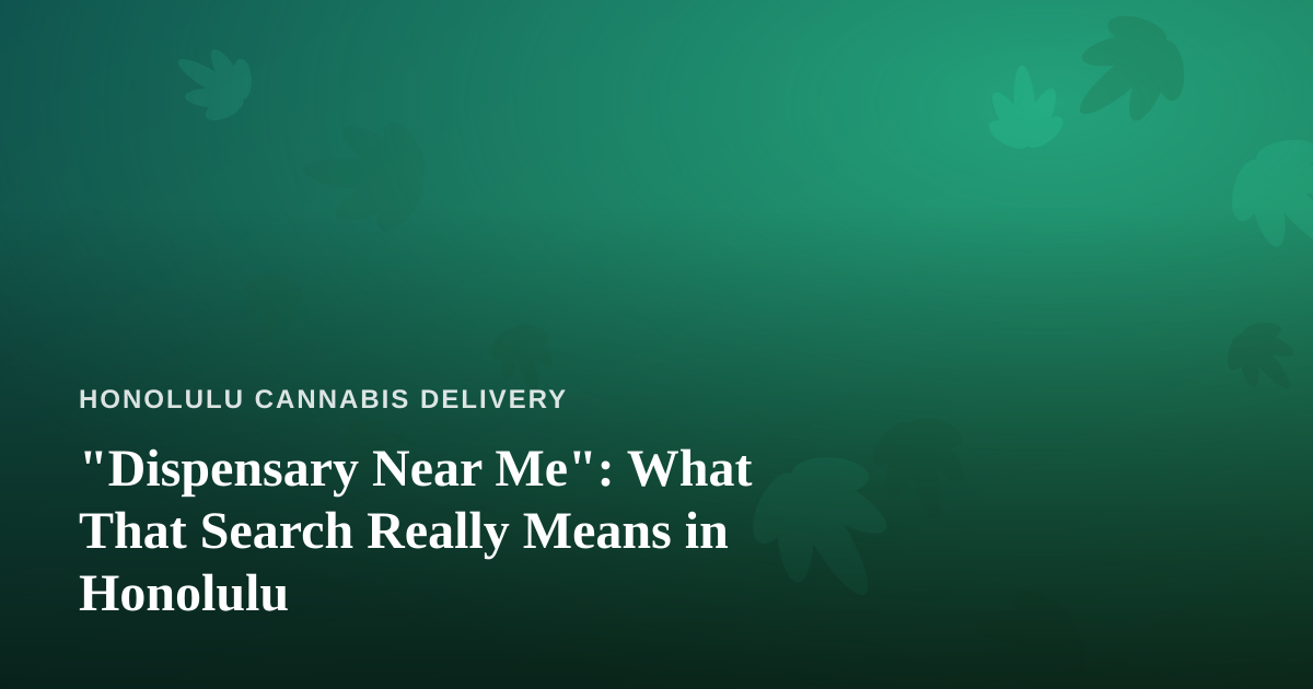 “Dispensary Near Me”: What That Search Really Means in Honolulu