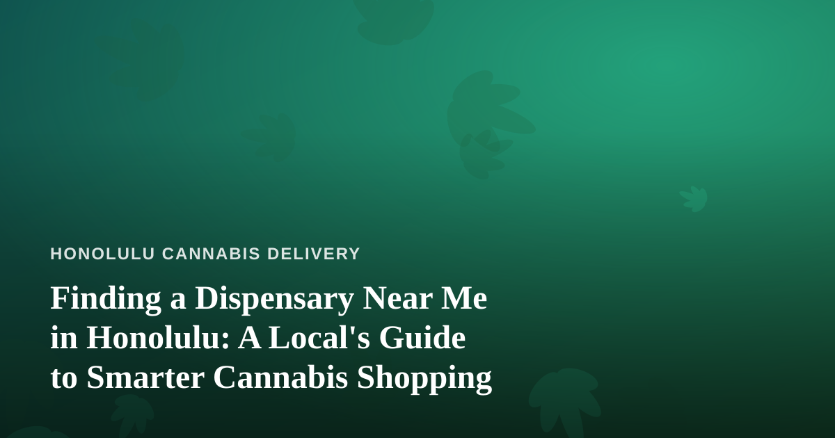 Finding a Dispensary Near Me in Honolulu: A Local’s Guide to Smarter Cannabis Shopping