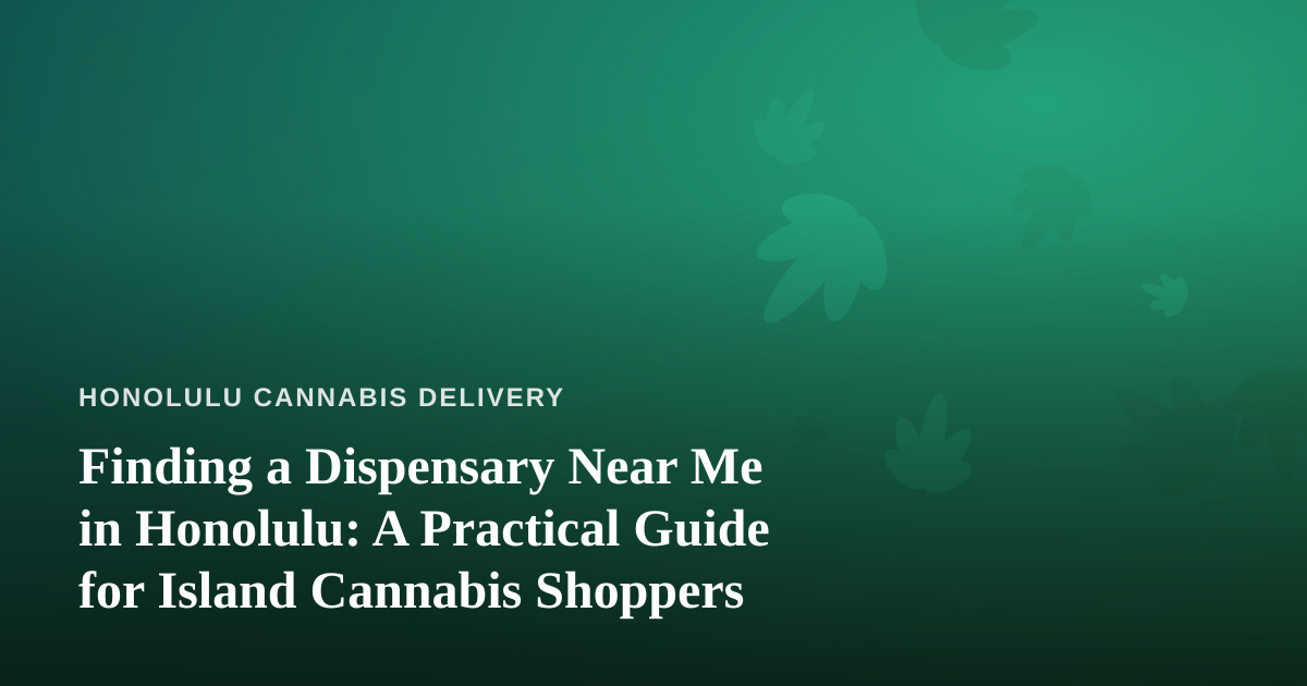 Finding a Dispensary Near Me in Honolulu: A Practical Guide for Island Cannabis Shoppers