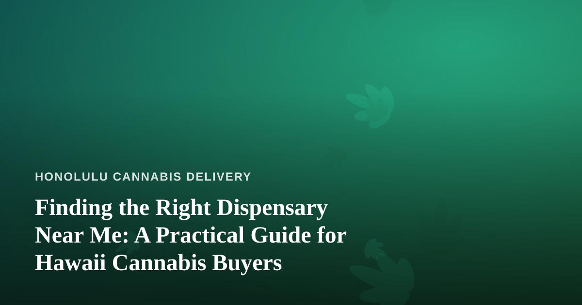 Finding the Right Dispensary Near Me: A Practical Guide for Hawaii Cannabis Buyers