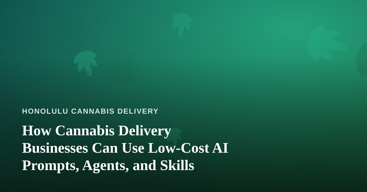How Cannabis Delivery Businesses Can Use Low-Cost AI Prompts, Agents, and Skills