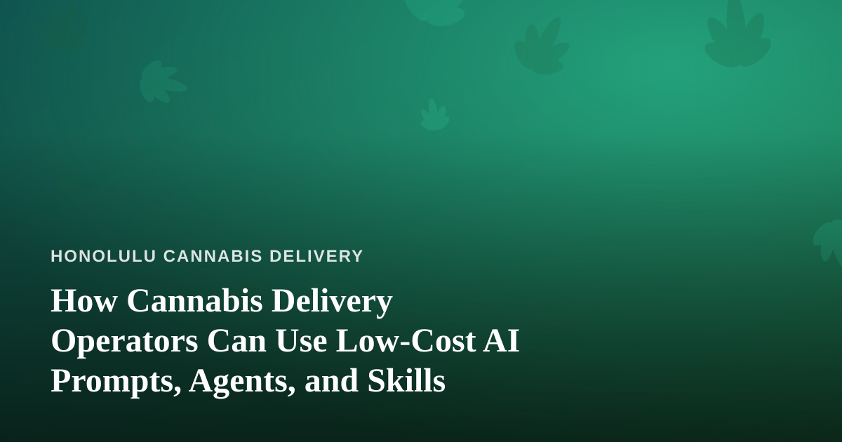 How Cannabis Delivery Operators Can Use Low-Cost AI Prompts, Agents, and Skills