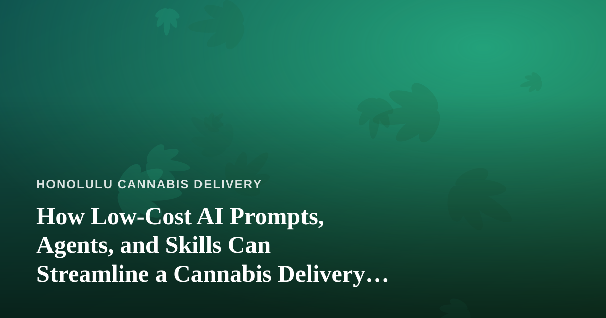 How Low-Cost AI Prompts, Agents, and Skills Can Streamline a Cannabis Delivery Operation