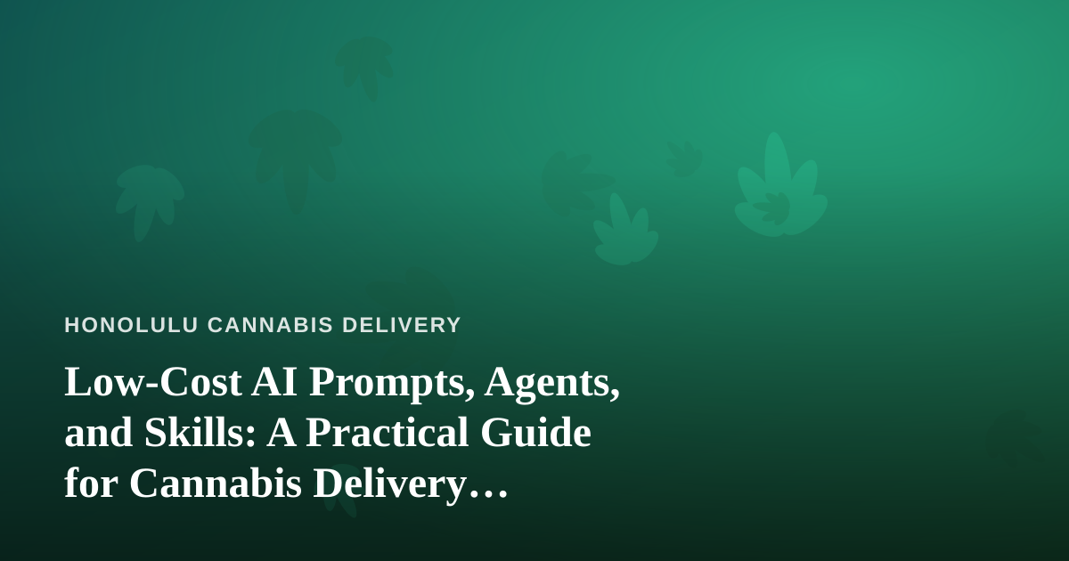 Low-Cost AI Prompts, Agents, and Skills: A Practical Guide for Cannabis Delivery Businesses