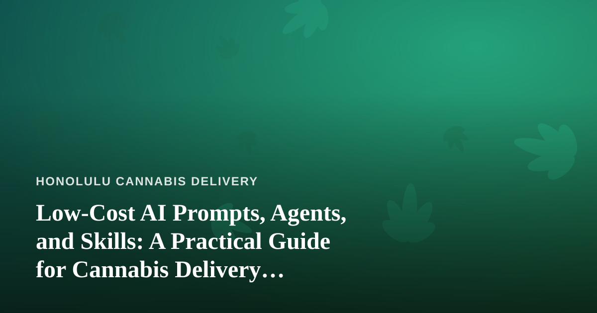 Low-Cost AI Prompts, Agents, and Skills: A Practical Guide for Cannabis Delivery Businesses