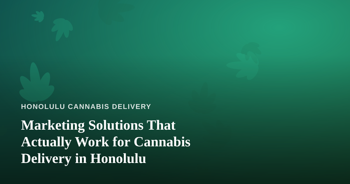 Marketing Solutions That Actually Work for Cannabis Delivery in Honolulu
