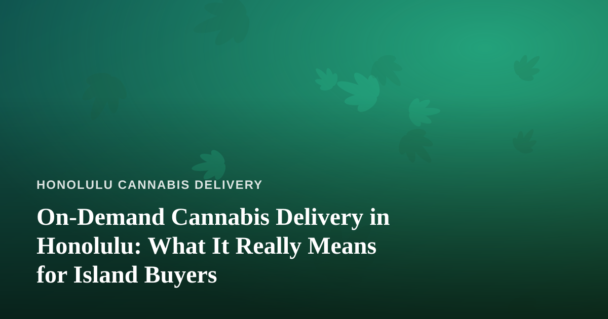 On-Demand Cannabis Delivery in Honolulu: What It Really Means for Island Buyers