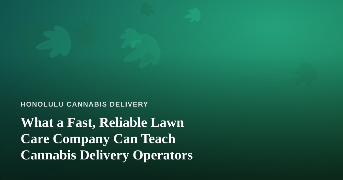 What a Fast, Reliable Lawn Care Company Can Teach Cannabis Delivery Operators