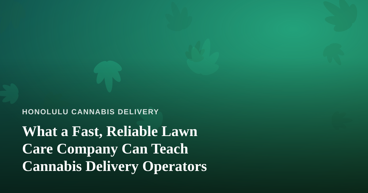 What a Fast, Reliable Lawn Care Company Can Teach Cannabis Delivery Operators