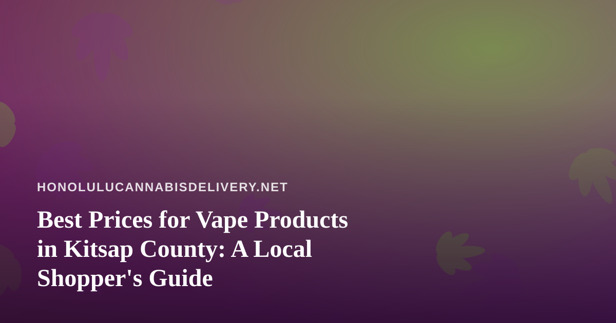 Best Prices for Vape Products in Kitsap County: A Local Shopper’s Guide