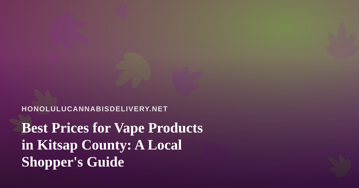 Best Prices for Vape Products in Kitsap County: A Local Shopper’s Guide