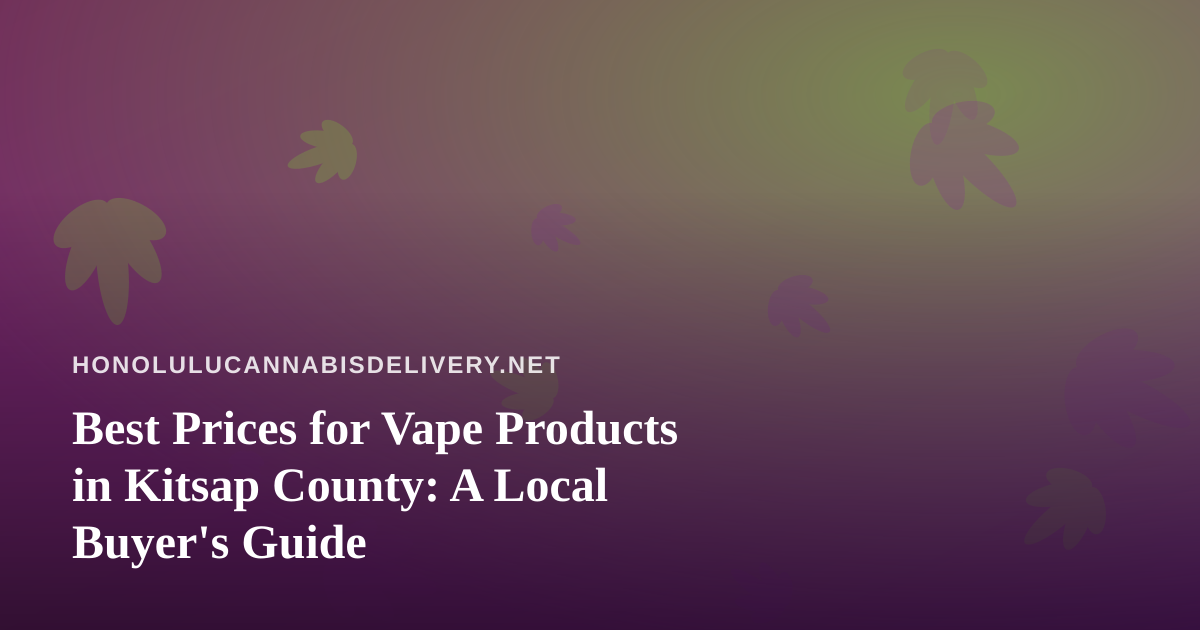 Best Prices for Vape Products in Kitsap County: A Local Buyer’s Guide