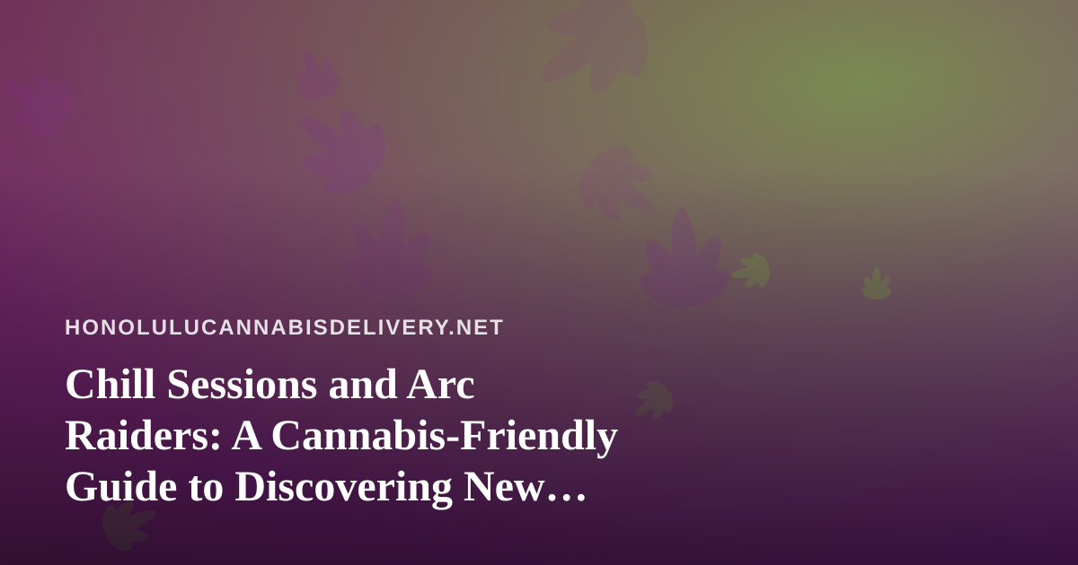 Chill Sessions and Arc Raiders: A Cannabis-Friendly Guide to Discovering New Twitch Streamers