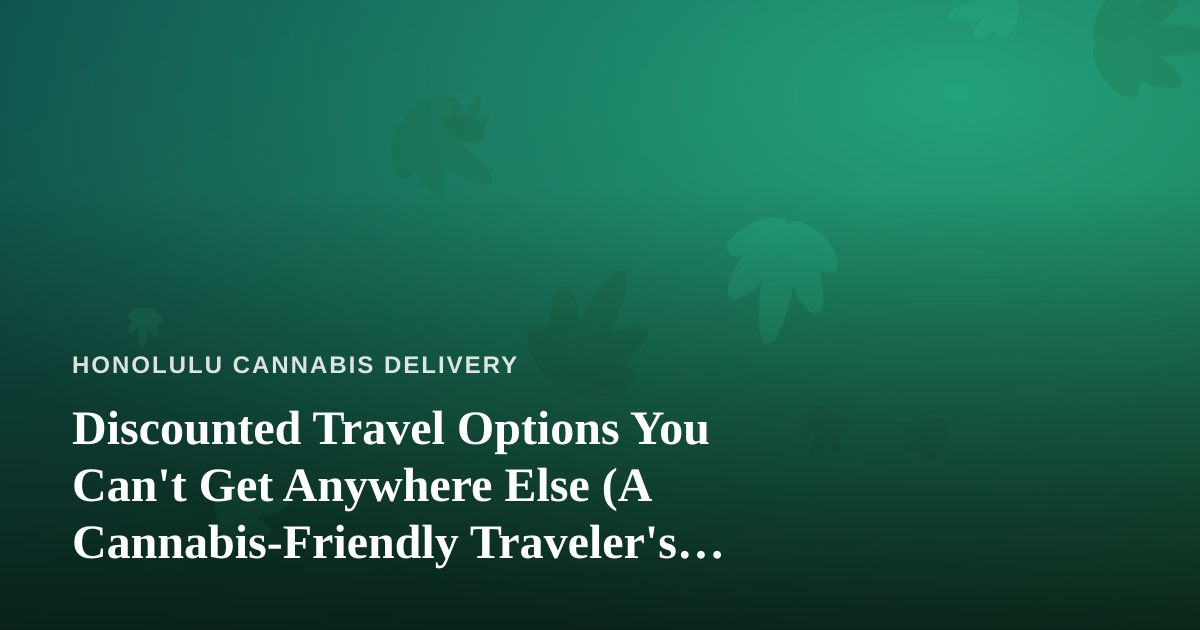 Discounted Travel Options You Can’t Get Anywhere Else (A Cannabis-Friendly Traveler’s Guide)