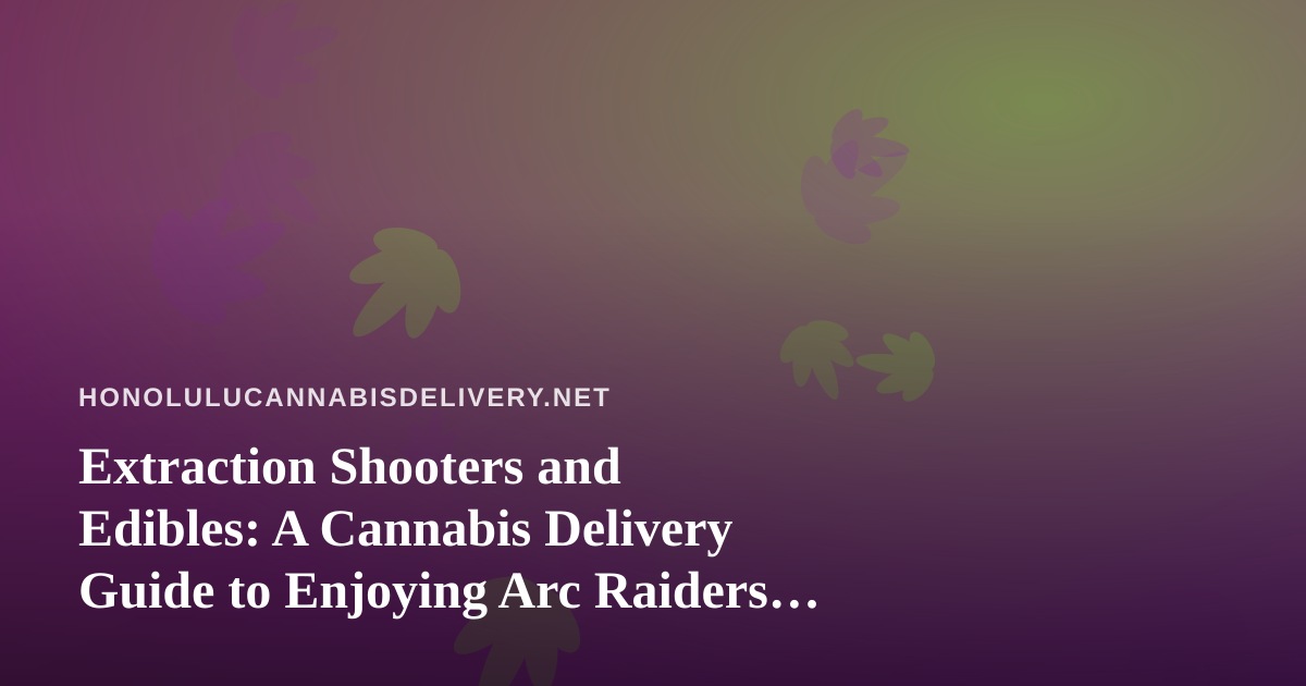 Extraction Shooters and Edibles: A Cannabis Delivery Guide to Enjoying Arc Raiders and Wardogs Streams