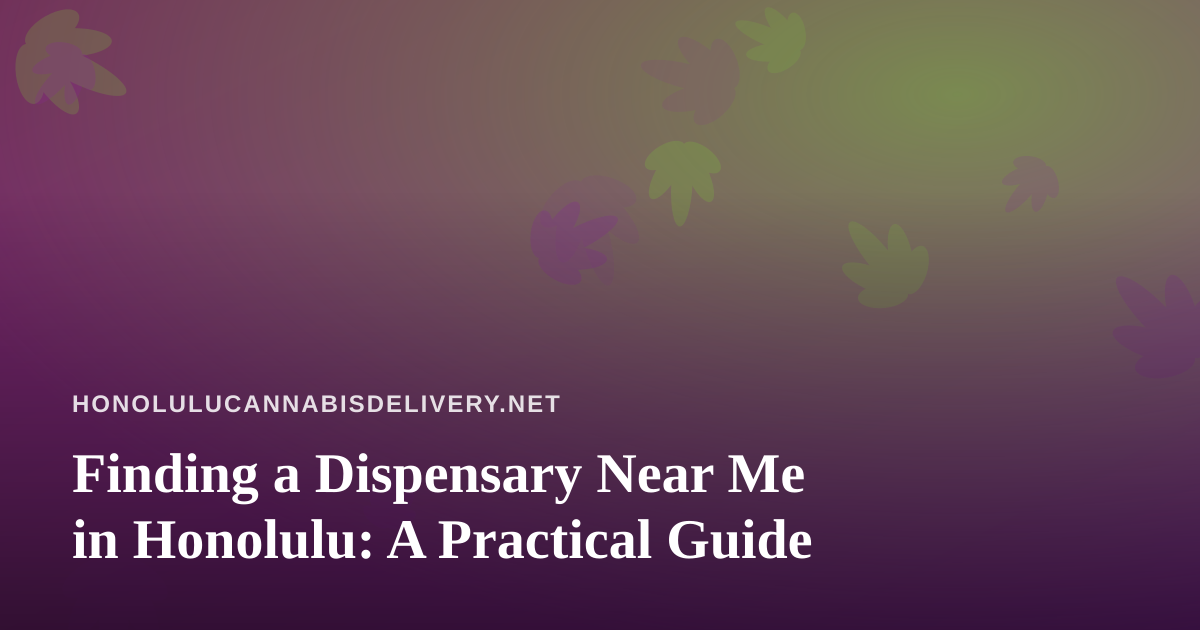 Finding a Dispensary Near Me in Honolulu: A Practical Guide