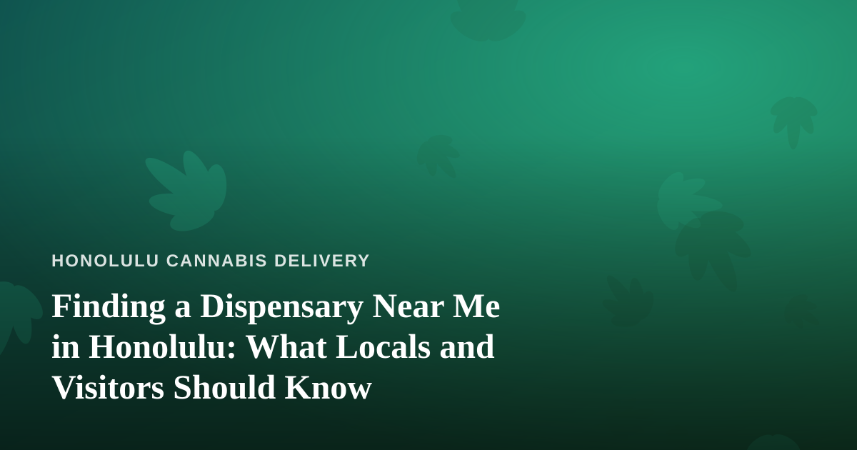 Finding a Dispensary Near Me in Honolulu: What Locals and Visitors Should Know