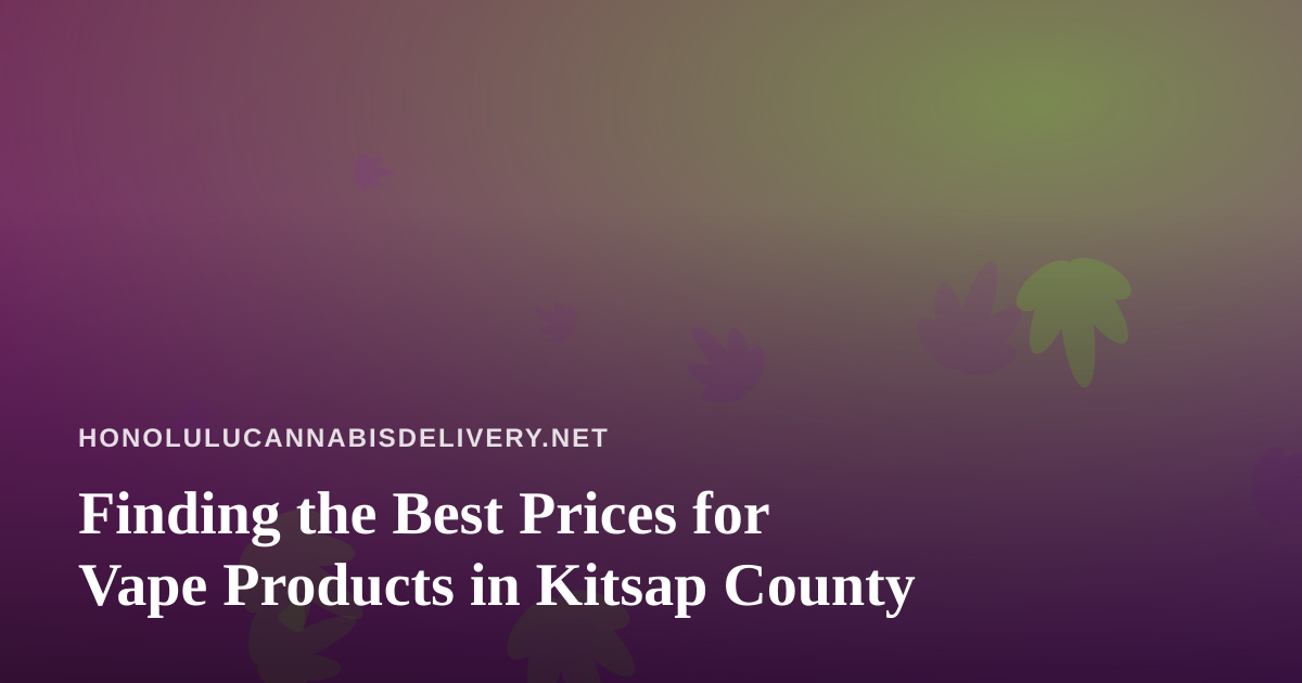 Finding the Best Prices for Vape Products in Kitsap County
