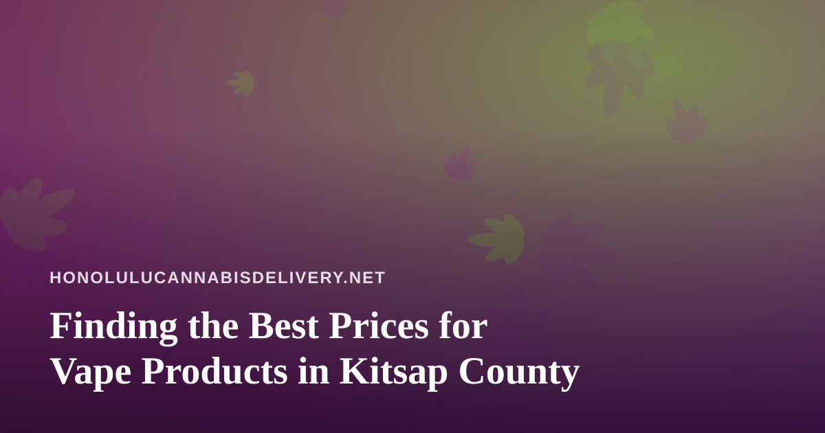 Finding the Best Prices for Vape Products in Kitsap County