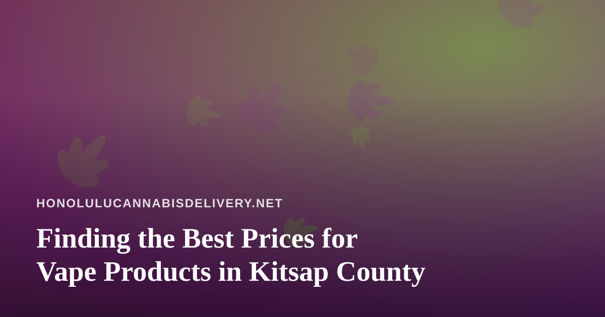 Finding the Best Prices for Vape Products in Kitsap County