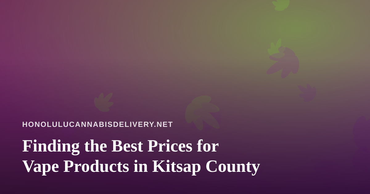 Finding the Best Prices for Vape Products in Kitsap County