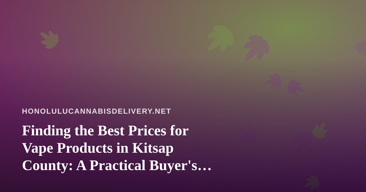 Finding the Best Prices for Vape Products in Kitsap County: A Practical Buyer’s Guide