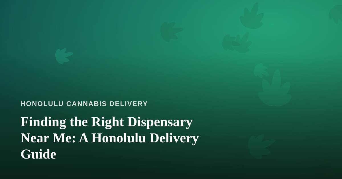 Finding the Right Dispensary Near Me: A Honolulu Delivery Guide
