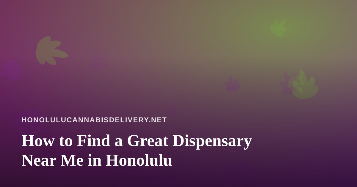 How to Find a Great Dispensary Near Me in Honolulu