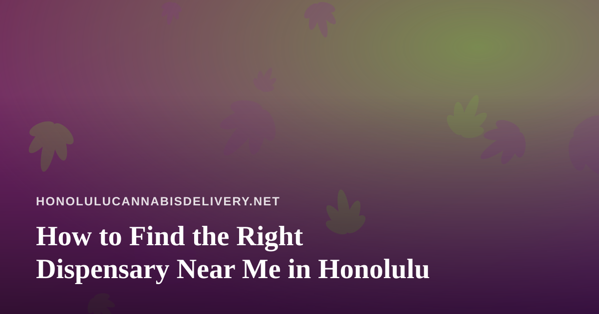 How to Find the Right Dispensary Near Me in Honolulu