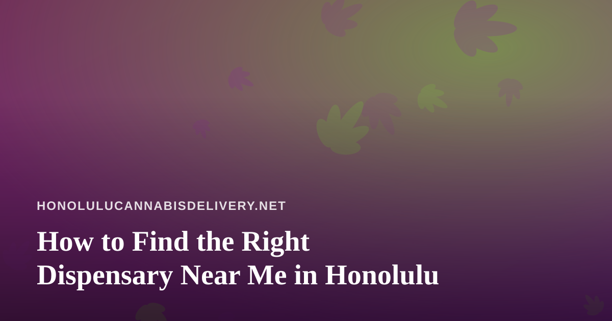 How to Find the Right Dispensary Near Me in Honolulu