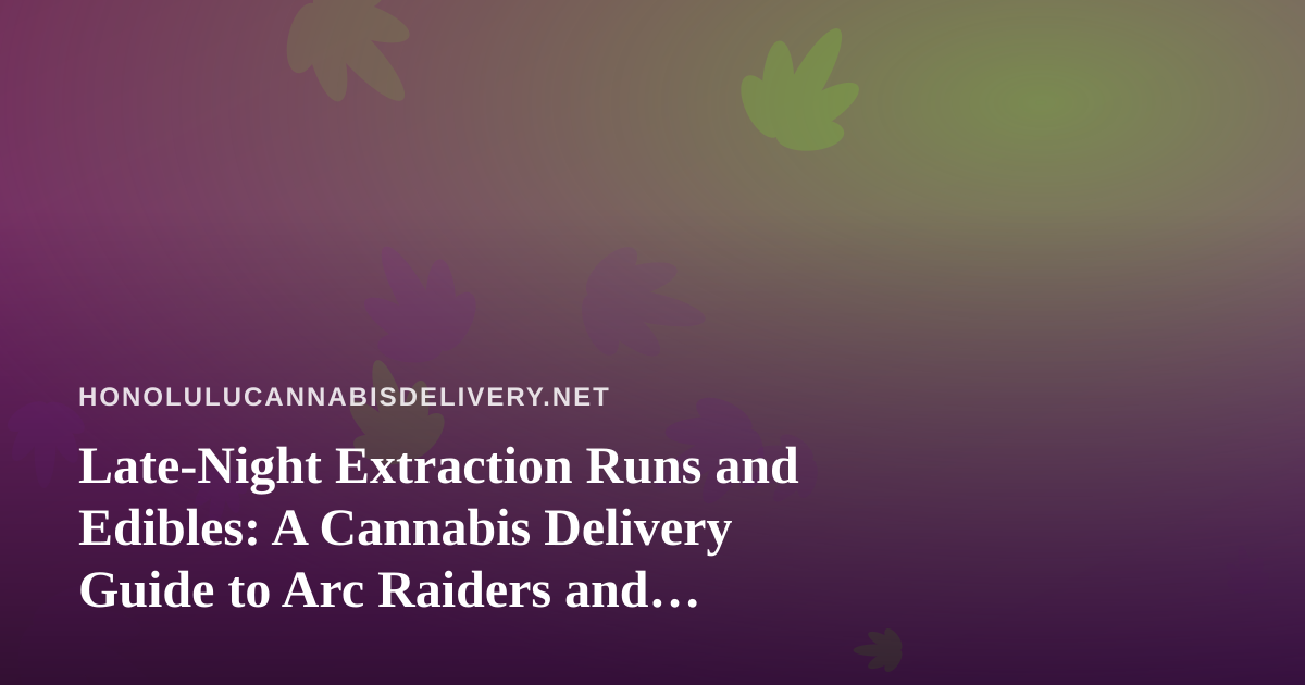Late-Night Extraction Runs and Edibles: A Cannabis Delivery Guide to Arc Raiders and Wardogs Twitch Streams