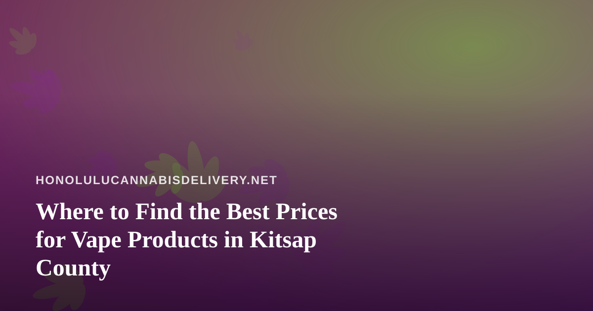 Where to Find the Best Prices for Vape Products in Kitsap County