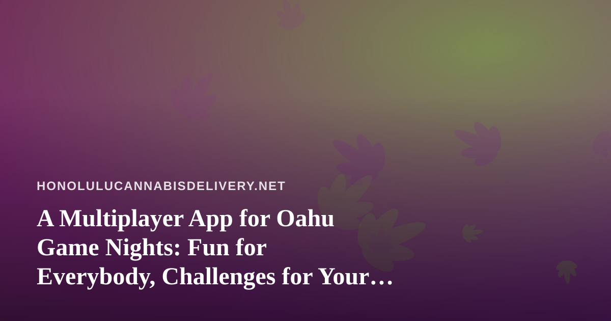 A Multiplayer App for Oahu Game Nights: Fun for Everybody, Challenges for Your Friends
