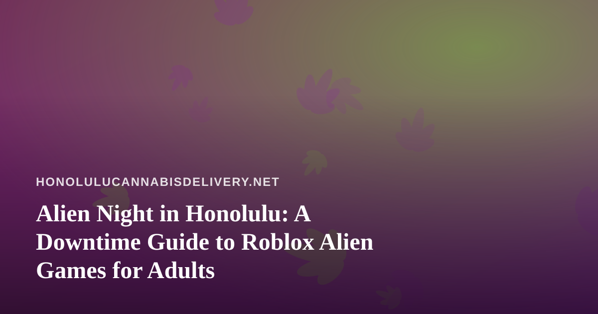 Alien Night in Honolulu: A Downtime Guide to Roblox Alien Games for Adults