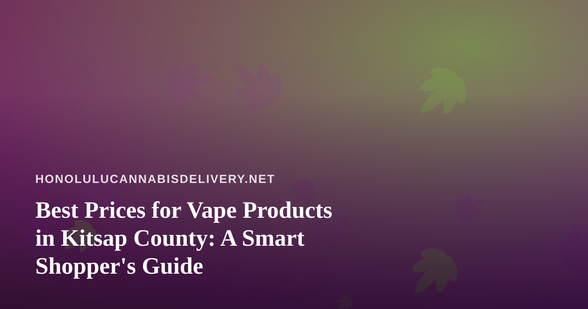 Best Prices for Vape Products in Kitsap County: A Smart Shopper’s Guide