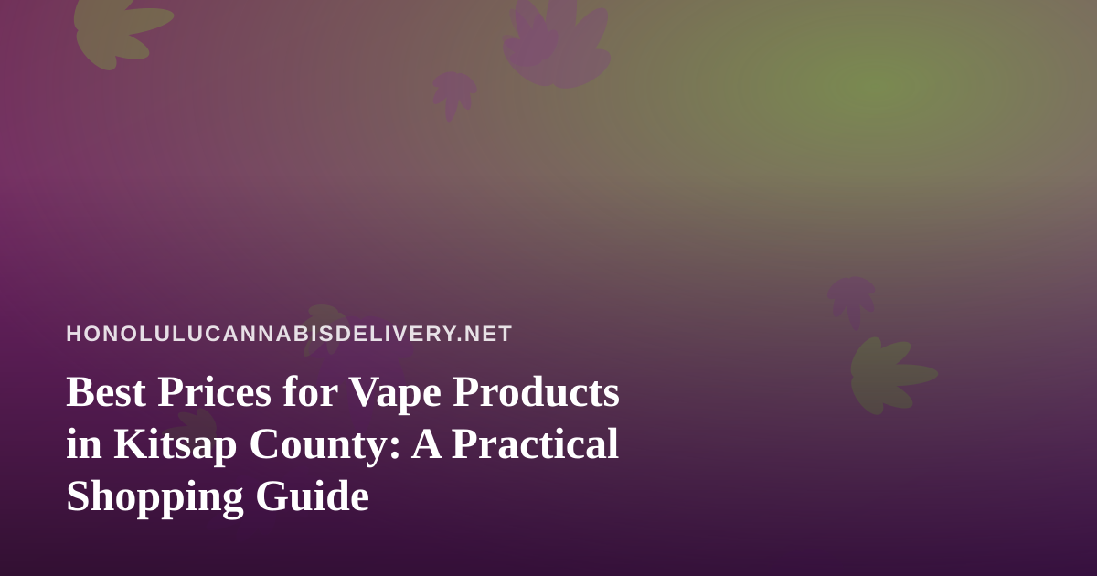 Best Prices for Vape Products in Kitsap County: A Practical Shopping Guide