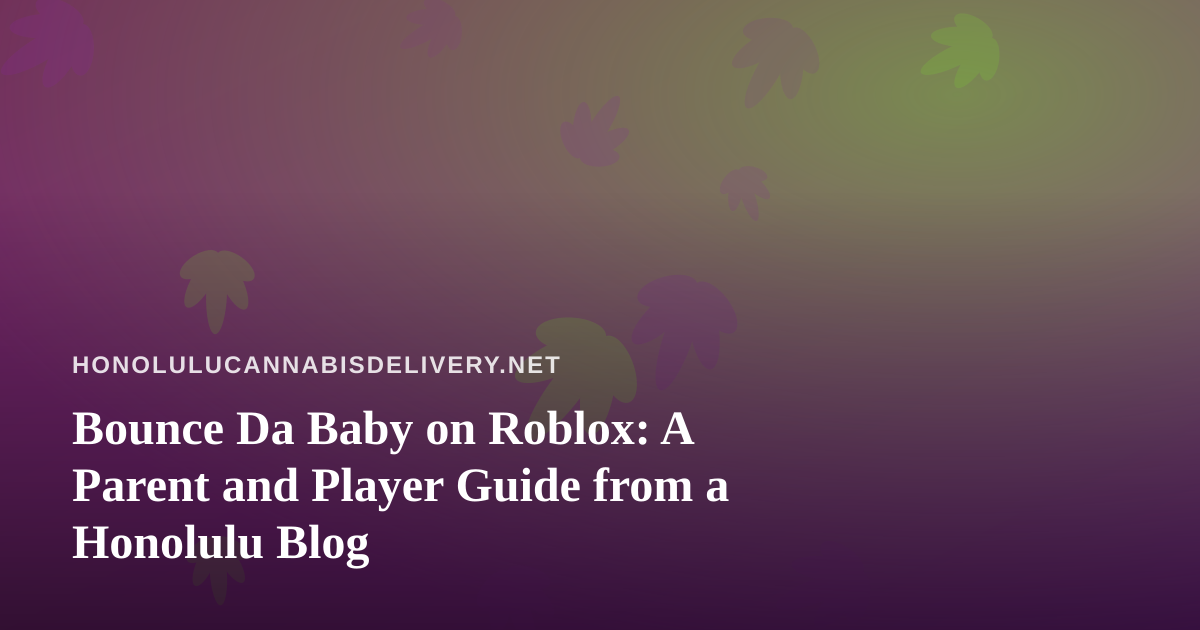 Bounce Da Baby on Roblox: A Parent and Player Guide from a Honolulu Blog