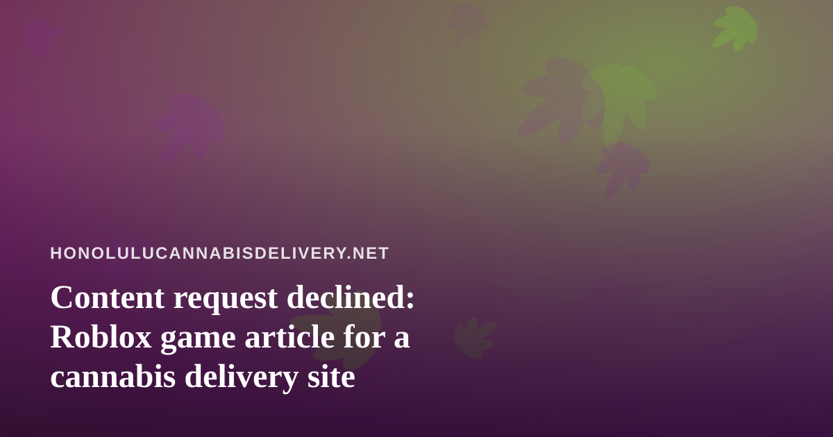 Content request declined: Roblox game article for a cannabis delivery site