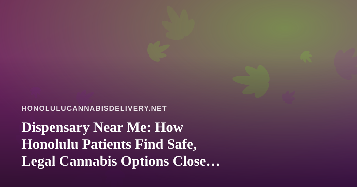 Dispensary Near Me: How Honolulu Patients Find Safe, Legal Cannabis Options Close to Home