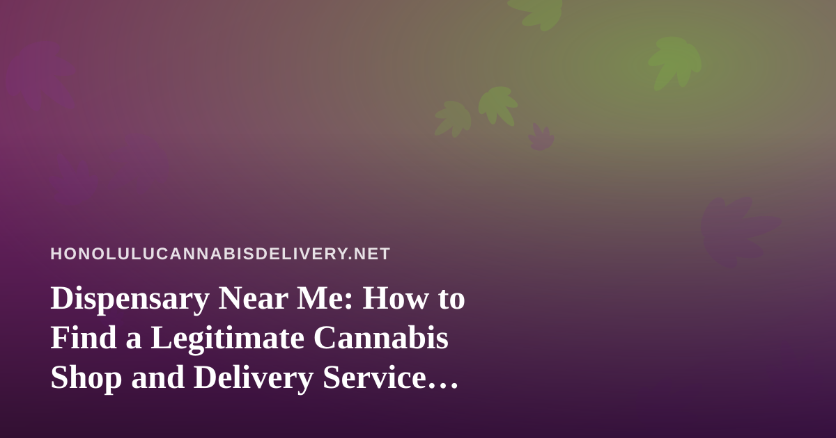 Dispensary Near Me: How to Find a Legitimate Cannabis Shop and Delivery Service Without the Guesswork