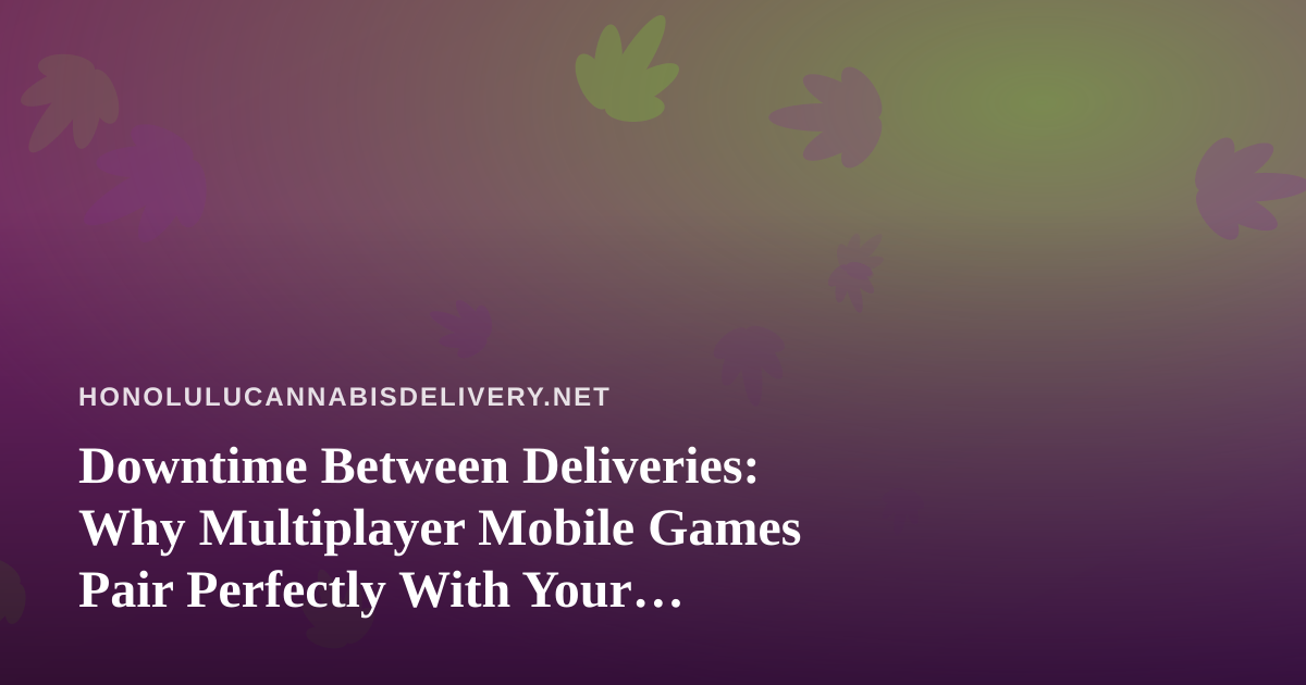 Downtime Between Deliveries: Why Multiplayer Mobile Games Pair Perfectly With Your Session